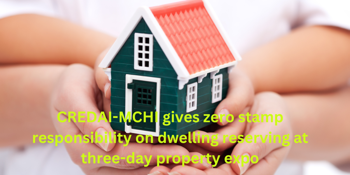 CREDAI-MCHI gives zero stamp responsibility on dwelling reserving at 3 day property expo-क्रेडाई-एम. सी. एच. आई. ने तीन दिवसीय संपत्ति प्रदर्शनी में आवास आरक्षण पर शून्य डाक टिकट की जिम्मेदारी दी